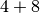4 + 8