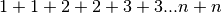 1 + 1 + 2 + 2 + 3 + 3 ... n + n