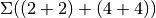 \Sigma ((2 + 2) + (4 + 4))