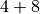 4 + 8