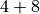 4 + 8